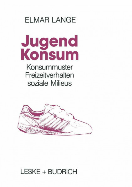 Jugendkonsum: Empirische Untersuchungen über Konsummuster, Freizeitverhalten und soziale Milieu bei Jugendlichen in der Bundesrepublik Deutschland