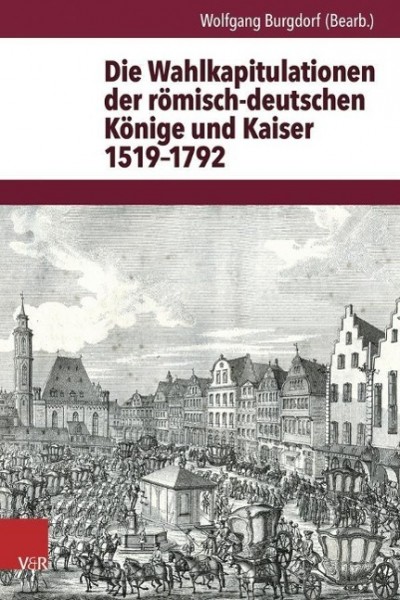 Die Wahlkapitulationen der römisch-deutschen Könige und Kaiser 1519-1792