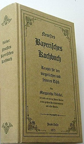 Bayerisches Kochbuch: Rezepte für den bürgerlichen und feineren Tisch