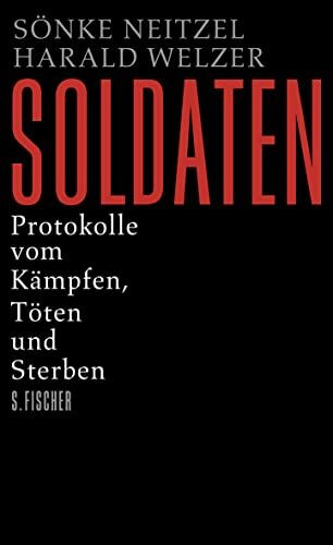 Soldaten: Protokolle vom Kämpfen, Töten und Sterben