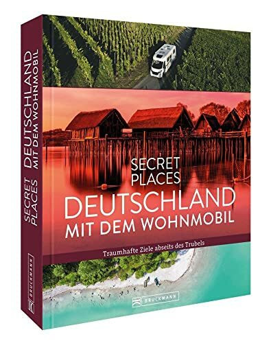Reisebildband Deutschland – Secret Places Deutschland mit dem Wohnmobil: Traumhafte Camping Ziele abseits des Trubels
