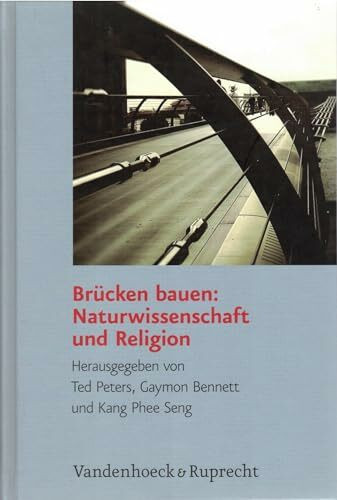 Brücken bauen: Naturwissenschaft und Religion: Naturwissenschaft und Religion (Religion, Theologie und Naturwissenschaft /Religion, Theology, and Natural Science, Band 5)