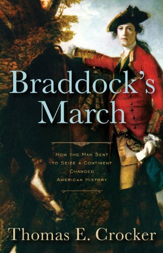 Braddock's March: How the Man Sent to Seize a Continent Changed American History