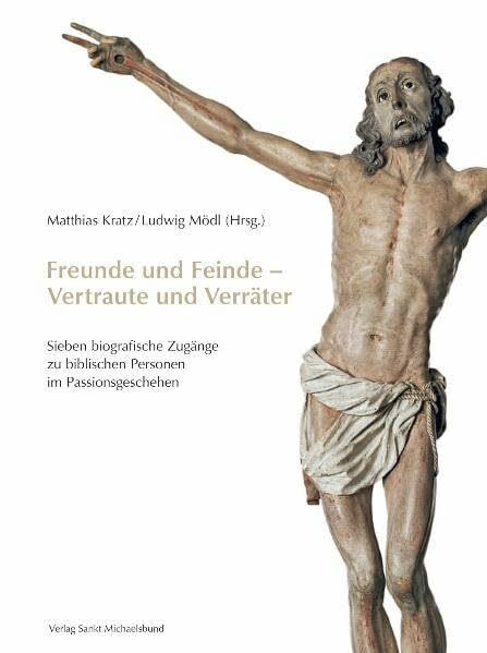 Freunde und Feinde - Vertraute und Verräter: Sieben biografische Zugänge zu biblischen Personen im Passionsgeschehen