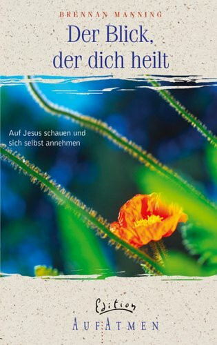 Der Blick, der dich heilt: Auf Jesus schauen und sich selbst annehmen (Edition AufAtmen)