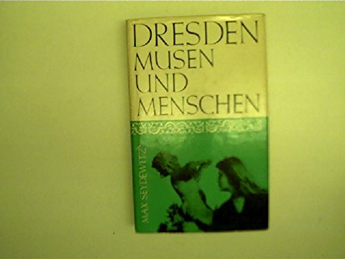 Dresden - Musen und Menschen. Ein Beitrag zur Geschichte der Stadt,ihrer Kunst und Kultur