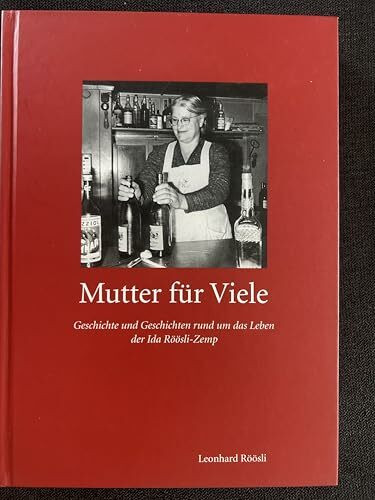 Mutter für Viele: Geschichte und Geschichten rund um das Leben der Ida Röösli-Zemp