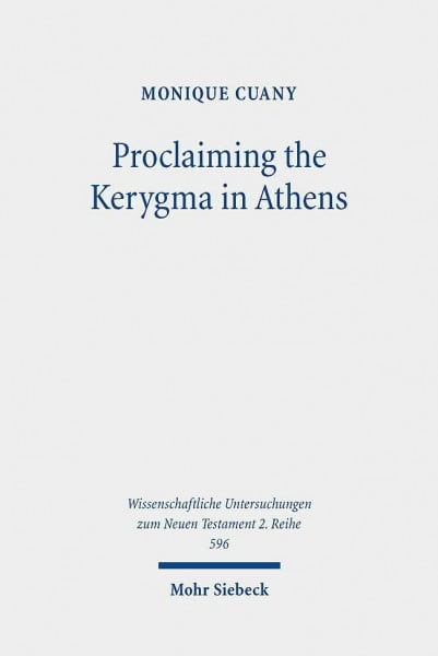 Proclaiming the Kerygma in Athens: The Argument of Acts 17:16-34 in Light of the Epicurean and Stoic Debates about Piety and Divine Images in Early ... zum Neuen Testament: 2. Reihe, Band 596)