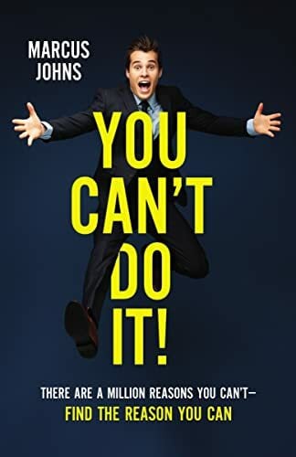 You Can't Do It!: There Are a Million Reasons You Can't---Find the Reason You Can You Can't Do It!: There Are a Million Reasons You Can't---Find the Reason You Can