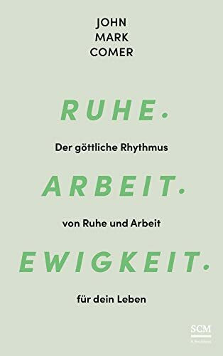 Ruhe. Arbeit. Ewigkeit.: Der göttliche Rhythmus von Ruhe und Arbeit für dein Leben