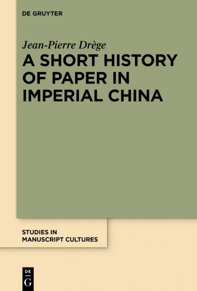 A Short History of Paper in Imperial China (Studies in Manuscript Cultures, 31)