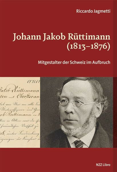 Johann Jakob Rüttimann (1813–1876): Mitgestalter der Schweiz im Aufbruch