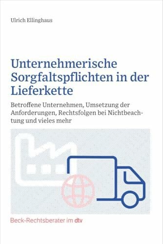 Unternehmerische Sorgfaltspflichten in der Lieferkette: Betroffene Unternehmen, Umsetzung der Anforderungen, Rechtsfolgen bei Nichtbeachtung und vieles mehr