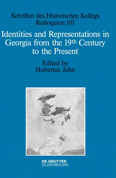 Identities and Representations in Georgia from the 19th Century to the Present (Schriften des Historischen Kollegs, 103, Band 103)