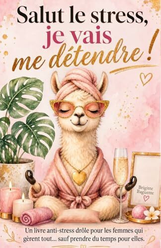 Salut le stress, je vais me détendre !: Un livre anti-stress drôle pour les femmes