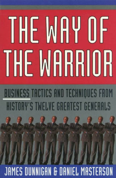 The Way of the Warrior: Business Tactics and Techniques from History's Twelve Greatest Generals