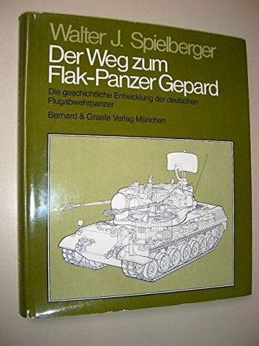 Der Weg zum Flakpanzer Gepard. Die geschichtliche Entwicklung der deutschen Flugabwehrpanzer