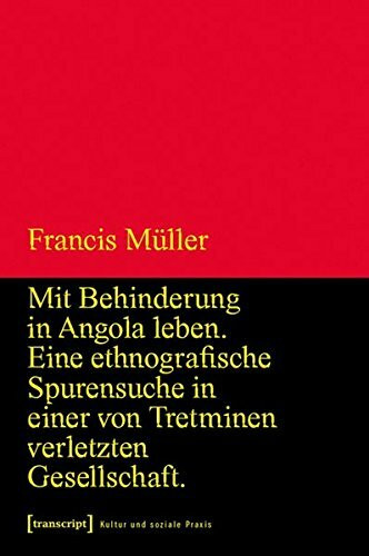 Mit Behinderung in Angola leben: Eine ethnografische Spurensuche in einer von Tretminen verletzten Gesellschaft (Kultur und soziale Praxis)