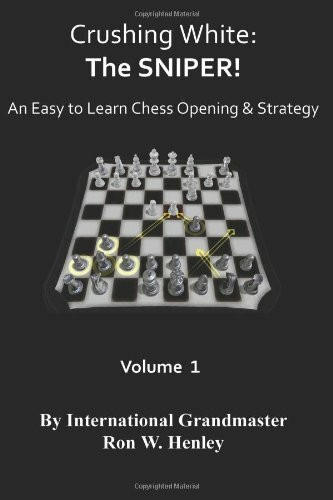 Crushing White: The SNIPER! Volume 1: An Easy To Learn Chess opening & Strategy