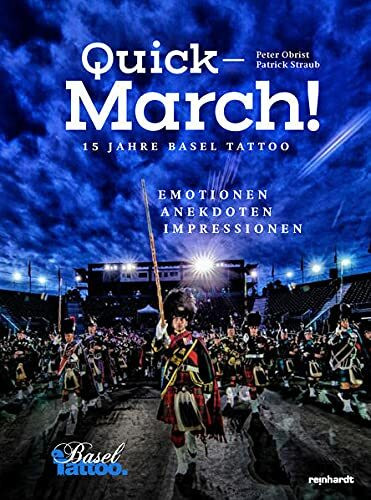 Quick-March!: 15 Jahre Basel Tattoo – Emotionen, Anekdoten, Impressionen