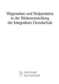 Wegmarken und Stolpersteine in der Weiterentwicklung der Integrativen Grundschule