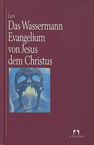 Das Wassermann Evangelium von Jesus dem Christus. Die philosophische und praktische Grundlage der Religion des Wassermann-Zeitalters und der ... entnommen und aufgeschrieben von Levi