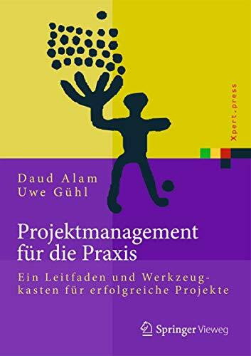 Projektmanagement für die Praxis: Ein Leitfaden und Werkzeugkasten für erfolgreiche Projekte (Xpert.press)