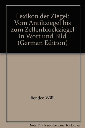 Lexikon der Ziegel: Vom Antikziegel zum Zellenblockziegel in Wort und Bild