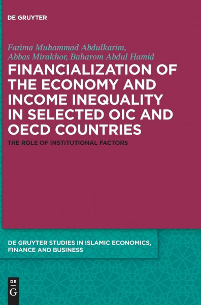 Financialization of the economy and income inequality in selected OIC and OECD countries: The role of institutional factors (De Gruyter Studies in Islamic Economics, Finance and Business, 2)