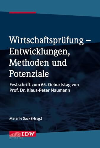 Wirtschaftsprüfung - Entwicklungen, Methoden und Potenziale: Festschrift zum 65. Geburtstag von Herrn Prof. Dr. Klaus-Peter Naumann