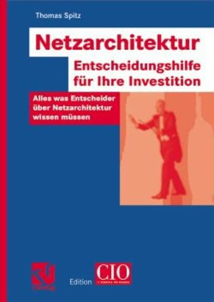 Netzarchitektur - Entscheidungshilfe für Ihre Investition: Alles was Entscheider über Netzarchitektur wissen müssen (Edition CIO)