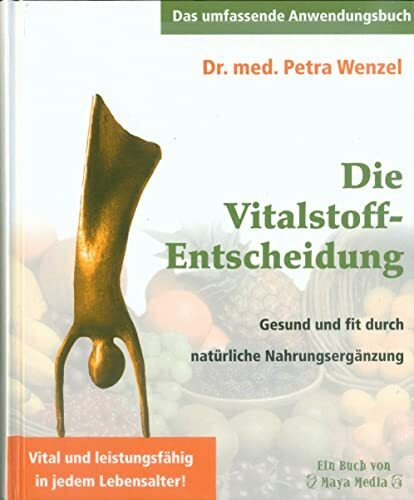 Die Vitalstoff-Entscheidung: Gesund und fit durch natürliche Nahrungsergänzung