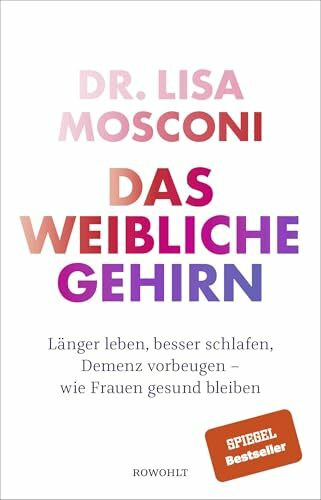 Das weibliche Gehirn: Länger leben, besser schlafen, Demenz vorbeugen - wie Frauen gesund bleiben