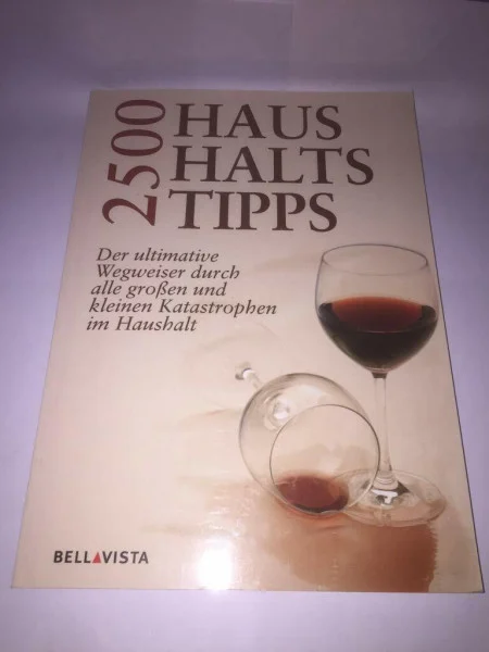 2500 Haushaltstipps: Der ultimative Wegweiser durch alle großen und kleinen Katastrophen im Haushalt
