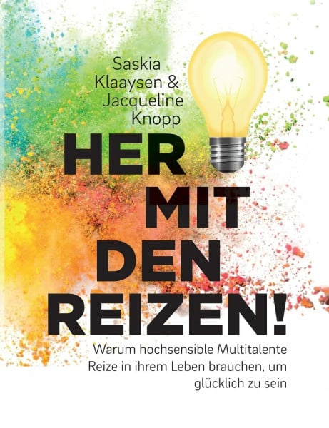 Her mit den Reizen!: Warum hochsensible Multitalente Reize in ihrem Leben brauchen, um glücklich zu sein