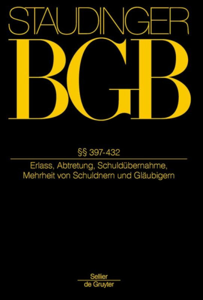 §§ 397-432: (Erlass, Abtretung, Schuldübernahme, Mehrheit von Schuldnern und Gläubigern) (J. von Staudingers Kommentar zum Bürgerlichen Gesetzbuch mit ... Nebengesetzen. Recht der Schuldverhältnisse)