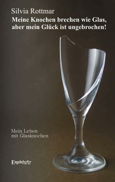 Meine Knochen brechen wie Glas, aber mein Glück ist ungebrochen!: Mein Leben mit Glasknochen