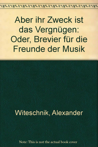 Aber ihr Zweck ist das Vergnügen. Brevier für die Freund der Musik
