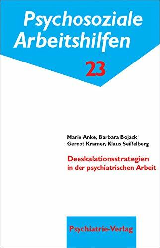 Deeskalationsstrategien in der psychiatrischen Arbeit. Psychosoziale Arbeitshilfen, Bd. 23: Psychosoziale Arbeitshilfen 23 Deeskalationsstrategien in der psychiatrischen Arbeit. Psychosoziale Arbeitshilfen, Bd. 23: Psychosoziale Arbeitshilfen 23