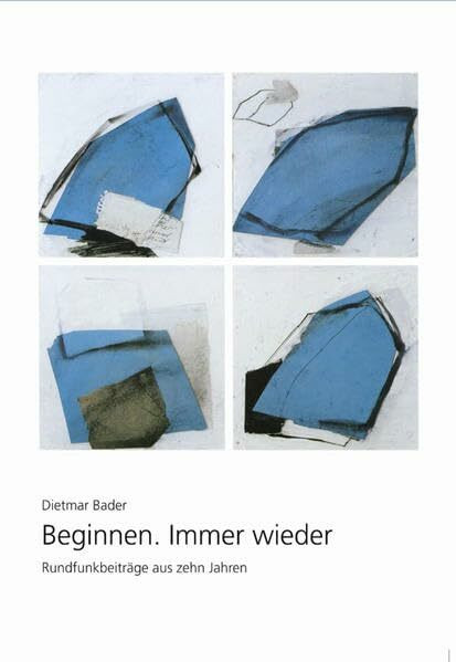 Beginnen. Immer wieder: Rundfunkbeiträge aus zehn Jahren