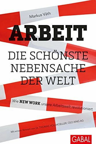 Arbeit – die schönste Nebensache der Welt: Wie New Work unsere Arbeitswelt revolutioniert (Dein Business)