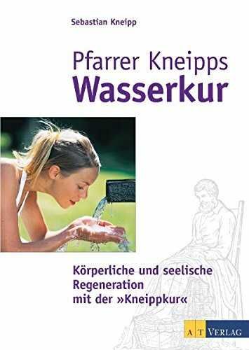 Pfarrer Kneipps Wasserkur: Körperliche und seelische Regeneration mit der "Kneippkur"