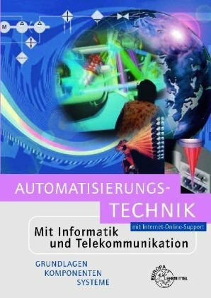 Automatisierungstechnik: Mit Informatik und Telekommunikation - Grundlagen Komponenten Systeme