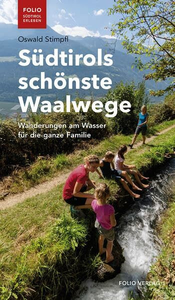 Südtirols schönste Waalwege: Wanderungen am Wasser für die ganze Familie ("Folio - Südtirol erleben")
