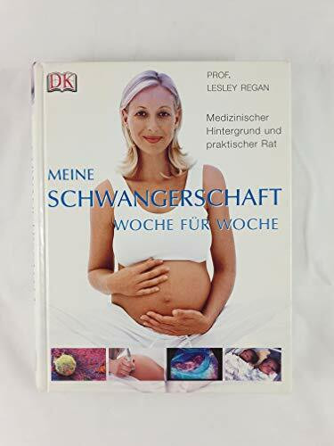Meine Schwangerschaft Woche für Woche: Medizinischer Hintergrund und praktischer Rat