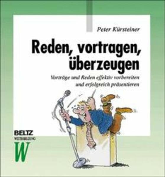 Reden, vortragen, überzeugen: Vorträge und Reden effektiv vorbereiten und erfolgreich präsentieren (Beltz Weiterbildung: Fachbuch)