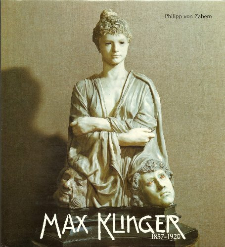 Max Klinger 1857-1920: Wege zum Gesamtwerk