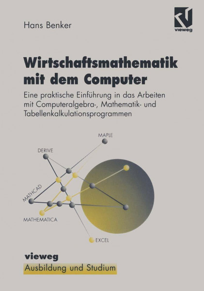 Wirtschaftsmathematik mit dem Computer: Eine praktische Einführung in die Arbeit mit Computeralgebra-, Mathematik- und Tabellenkalkulationsprogrammen (Ausbildung und Studium)