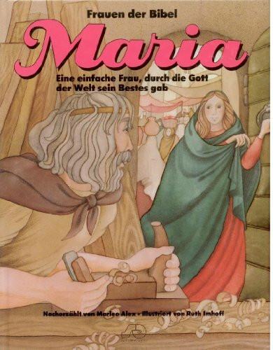 Frauen der Bibel / Maria: Ein einfache Frau, durch die Gott der Welt sein Bestes gab