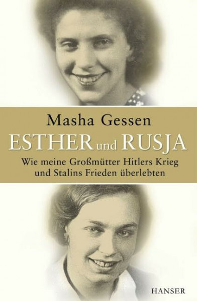 Esther und Rusja: Wie meine Großmütter Hitlers Krieg und Stalins Frieden überlebten